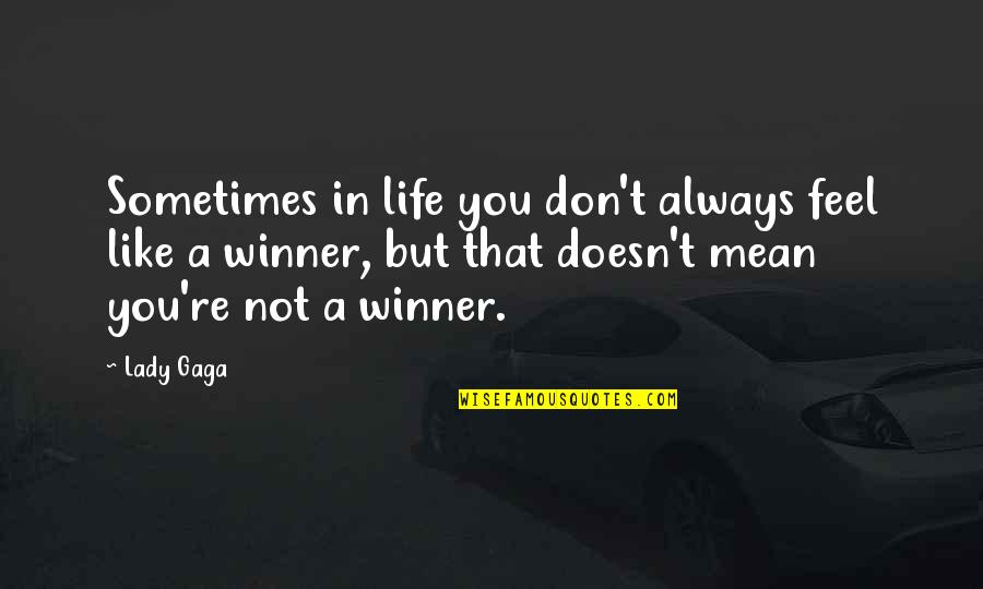 Always Winning Quotes By Lady Gaga: Sometimes in life you don't always feel like