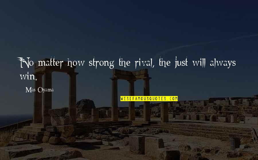 Always Winning Quotes By Mas Oyama: No matter how strong the rival, the just