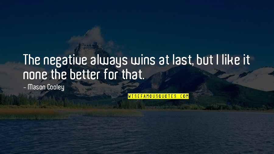 Always Winning Quotes By Mason Cooley: The negative always wins at last, but I