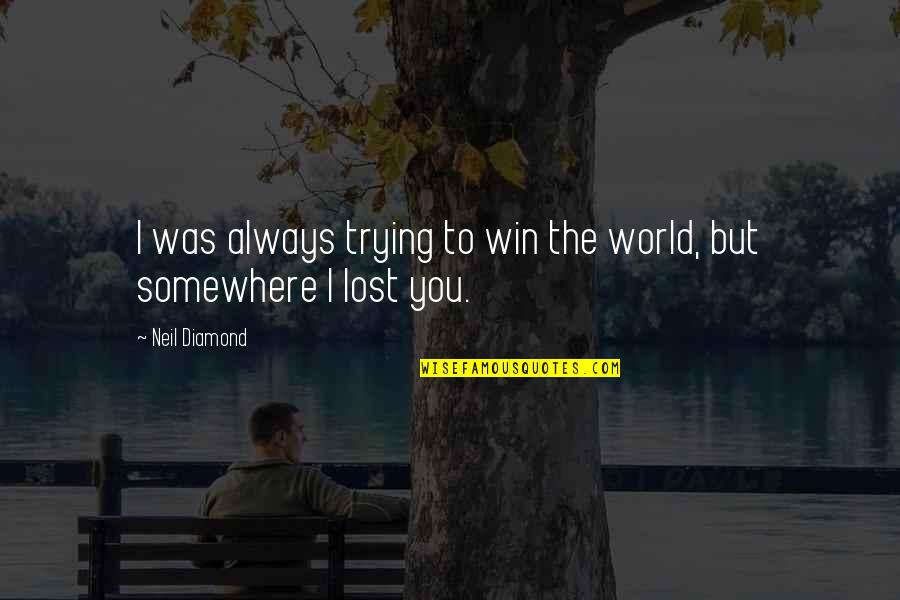 Always Winning Quotes By Neil Diamond: I was always trying to win the world,
