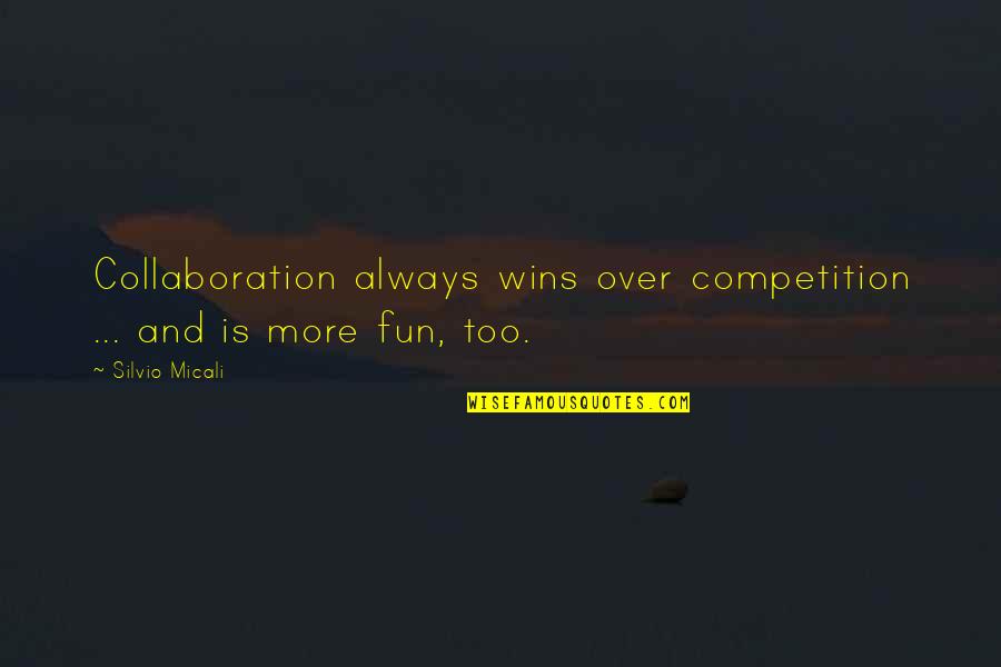 Always Winning Quotes By Silvio Micali: Collaboration always wins over competition ... and is
