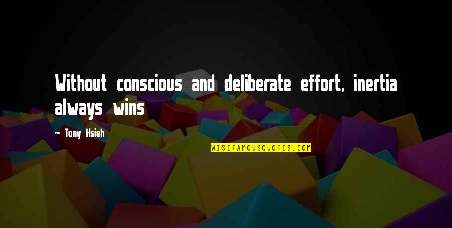 Always Winning Quotes By Tony Hsieh: Without conscious and deliberate effort, inertia always wins