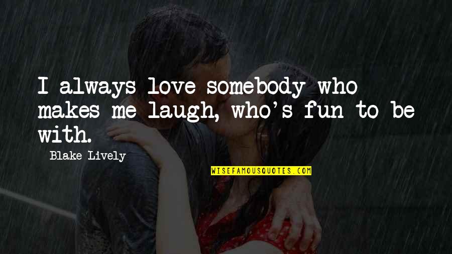 Always With Me Love Quotes By Blake Lively: I always love somebody who makes me laugh,