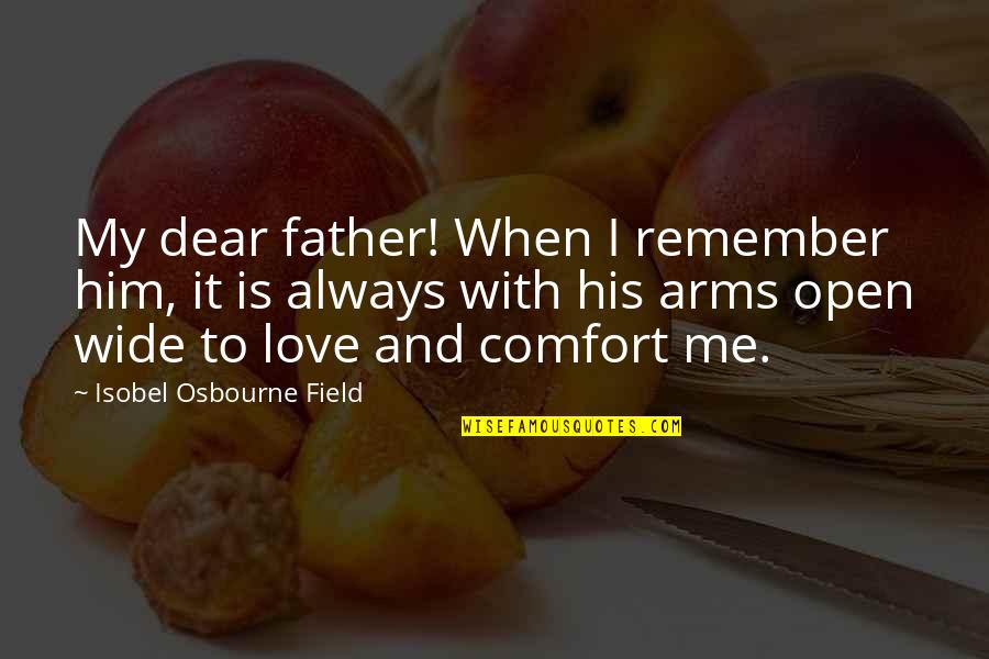 Always With Me Love Quotes By Isobel Osbourne Field: My dear father! When I remember him, it