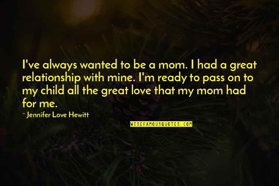 Always With Me Love Quotes By Jennifer Love Hewitt: I've always wanted to be a mom. I