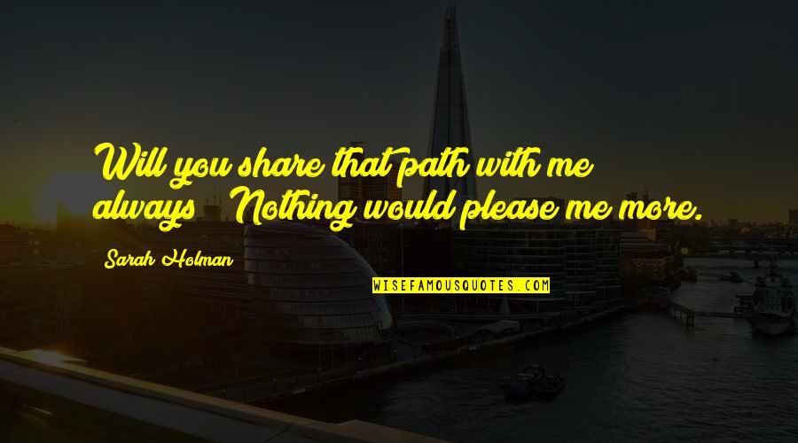 Always With Me Love Quotes By Sarah Holman: Will you share that path with me always?""Nothing