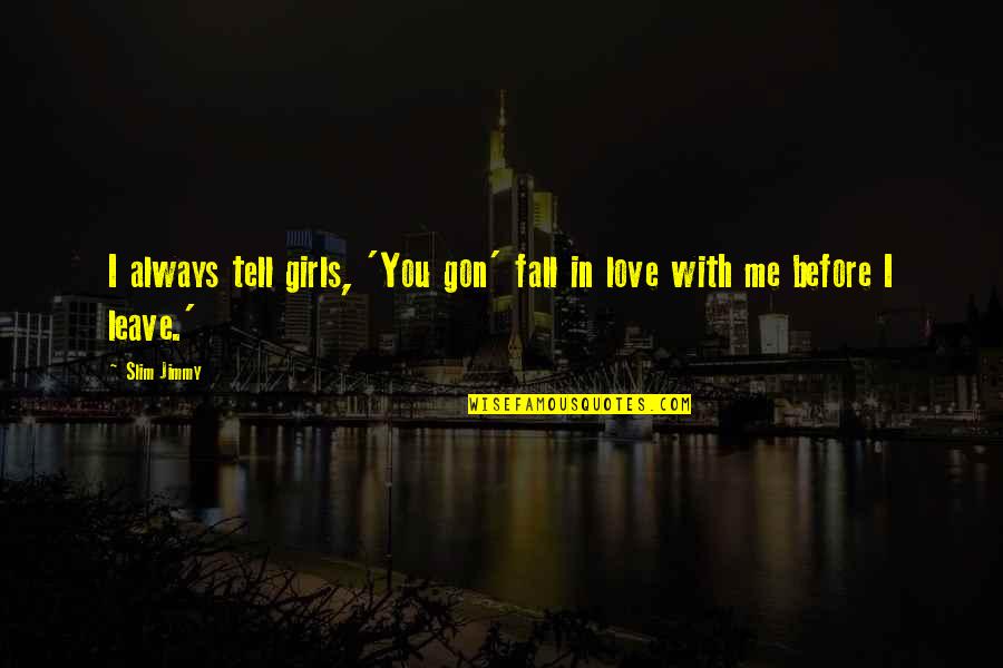 Always With Me Love Quotes By Slim Jimmy: I always tell girls, 'You gon' fall in