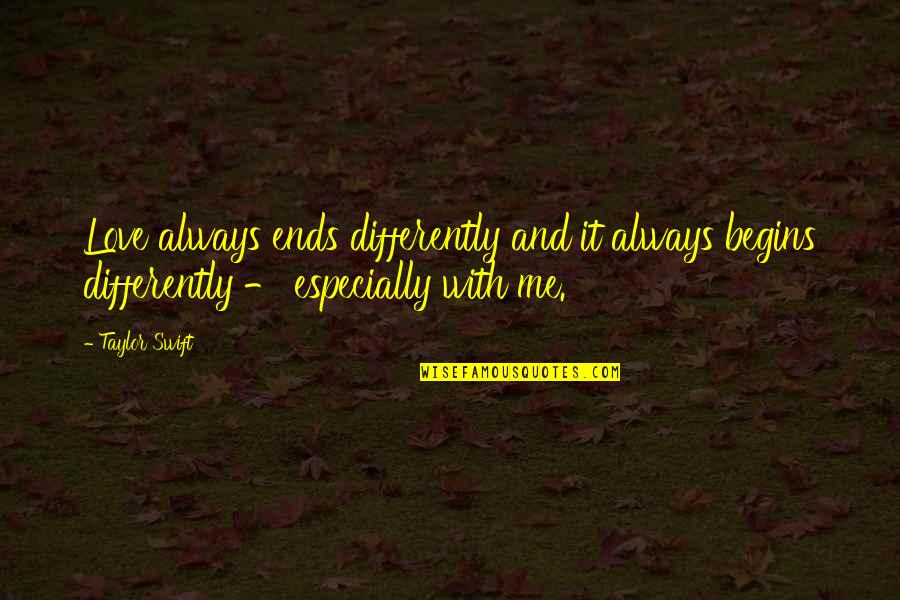 Always With Me Love Quotes By Taylor Swift: Love always ends differently and it always begins