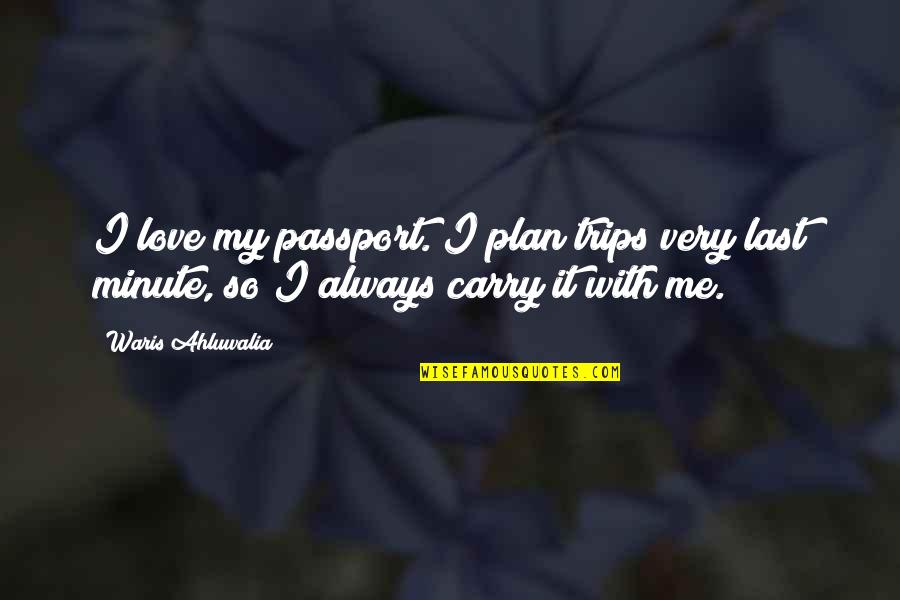 Always With Me Love Quotes By Waris Ahluwalia: I love my passport. I plan trips very