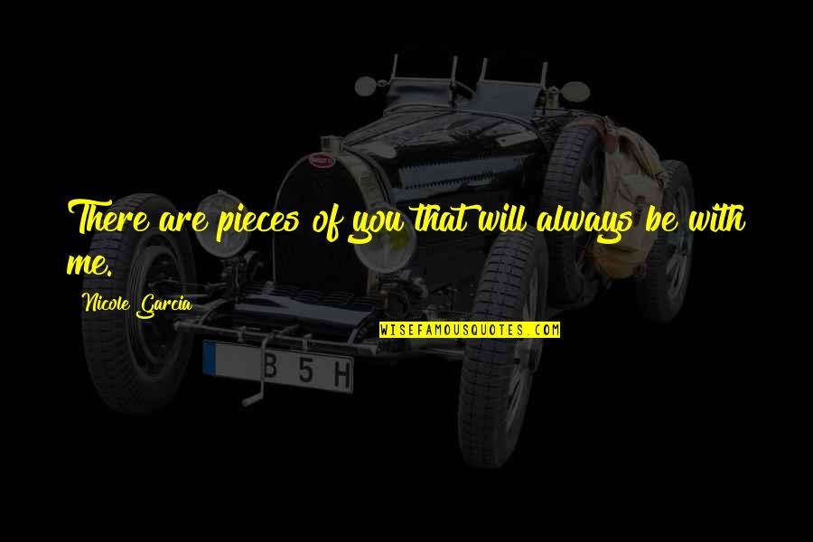 Always With You Love Quotes By Nicole Garcia: There are pieces of you that will always Always With You Love Quotes By Nicole Garcia: There are pieces of you that will always
