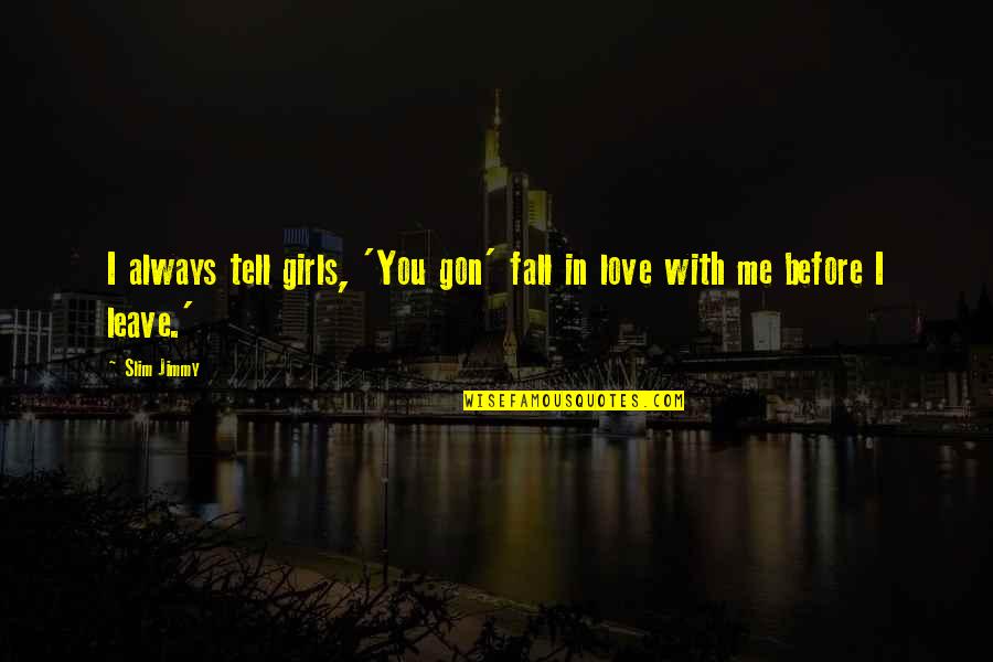 Always With You Love Quotes By Slim Jimmy: I always tell girls, 'You gon' fall in