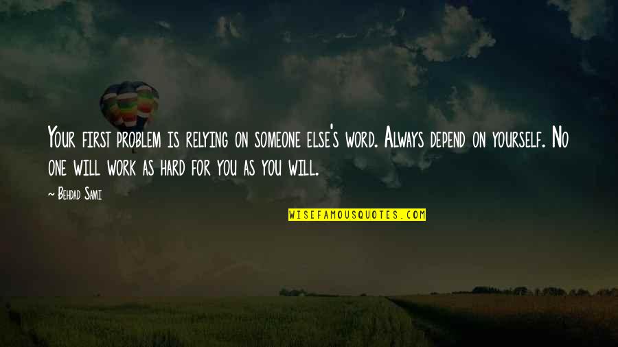 Always Work Hard Quotes By Behdad Sami: Your first problem is relying on someone else's Always Work Hard Quotes By Behdad Sami: Your first problem is relying on someone else's