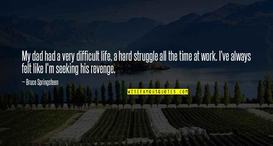 Always Work Hard Quotes By Bruce Springsteen: My dad had a very difficult life, a Always Work Hard Quotes By Bruce Springsteen: My dad had a very difficult life, a