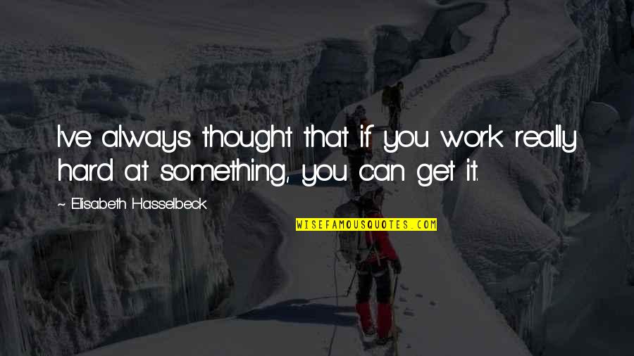 Always Work Hard Quotes By Elisabeth Hasselbeck: I've always thought that if you work really Always Work Hard Quotes By Elisabeth Hasselbeck: I've always thought that if you work really