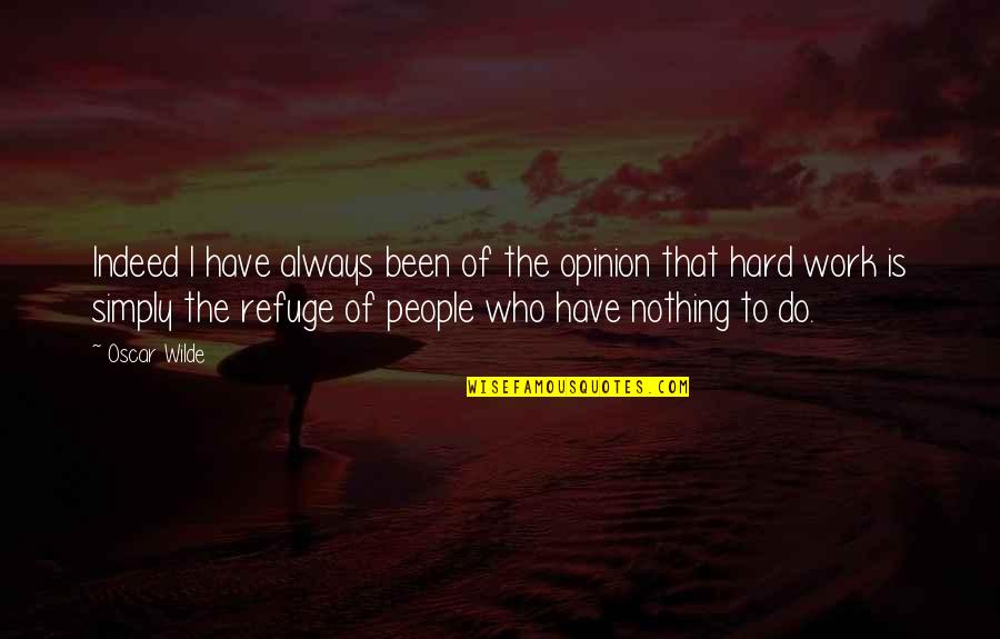 Always Work Hard Quotes By Oscar Wilde: Indeed I have always been of the opinion Always Work Hard Quotes By Oscar Wilde: Indeed I have always been of the opinion