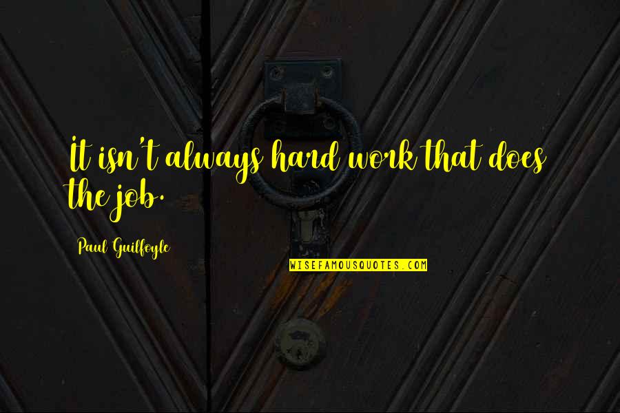 Always Work Hard Quotes By Paul Guilfoyle: It isn't always hard work that does the Always Work Hard Quotes By Paul Guilfoyle: It isn't always hard work that does the