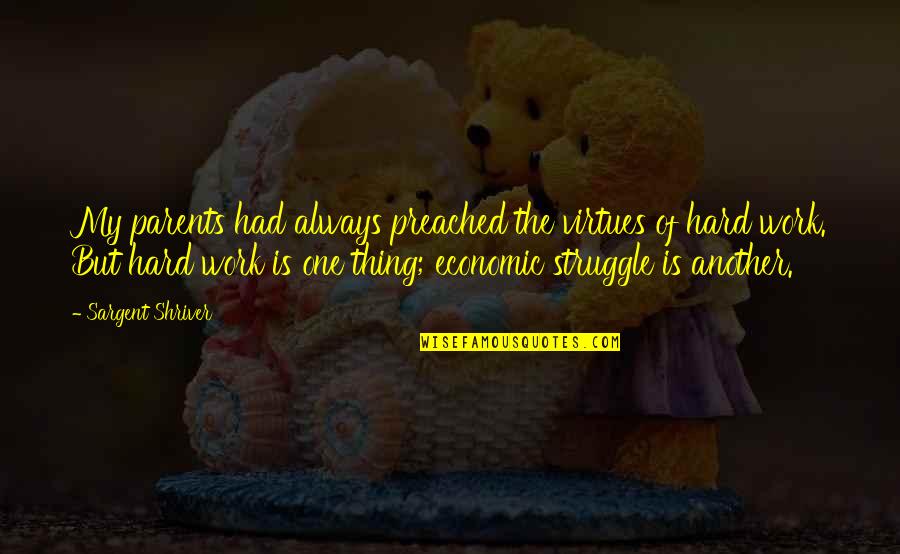 Always Work Hard Quotes By Sargent Shriver: My parents had always preached the virtues of Always Work Hard Quotes By Sargent Shriver: My parents had always preached the virtues of