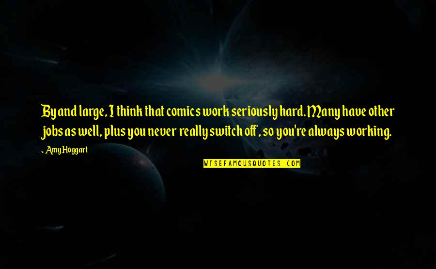 Always Working Hard Quotes By Amy Hoggart: By and large, I think that comics work