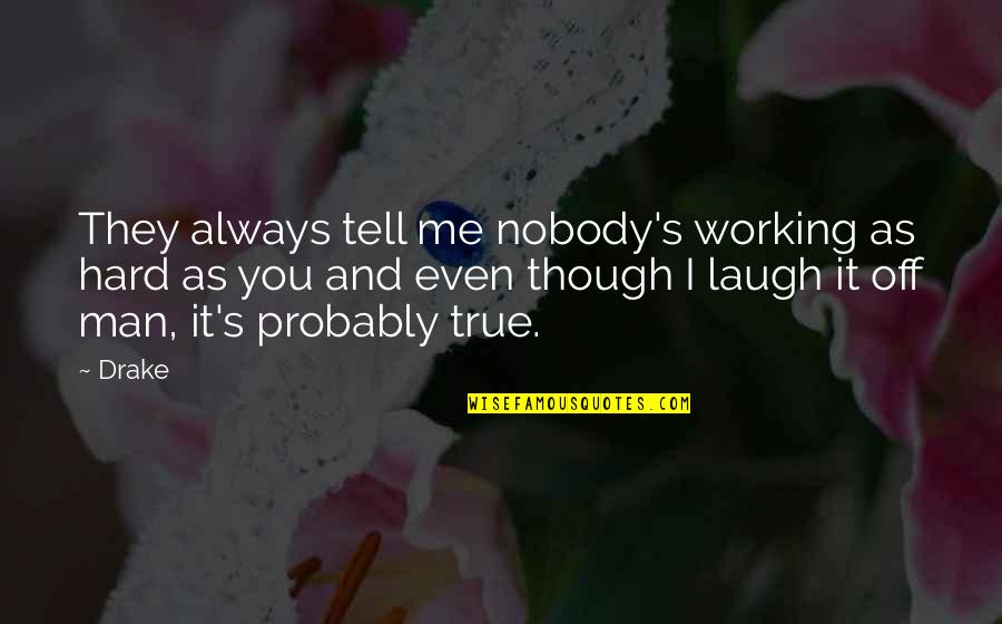 Always Working Hard Quotes By Drake: They always tell me nobody's working as hard