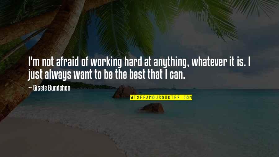 Always Working Hard Quotes By Gisele Bundchen: I'm not afraid of working hard at anything,