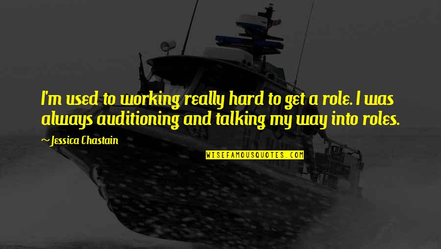 Always Working Hard Quotes By Jessica Chastain: I'm used to working really hard to get