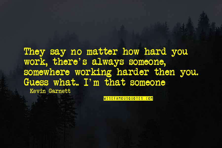 Always Working Hard Quotes By Kevin Garnett: They say no matter how hard you work,