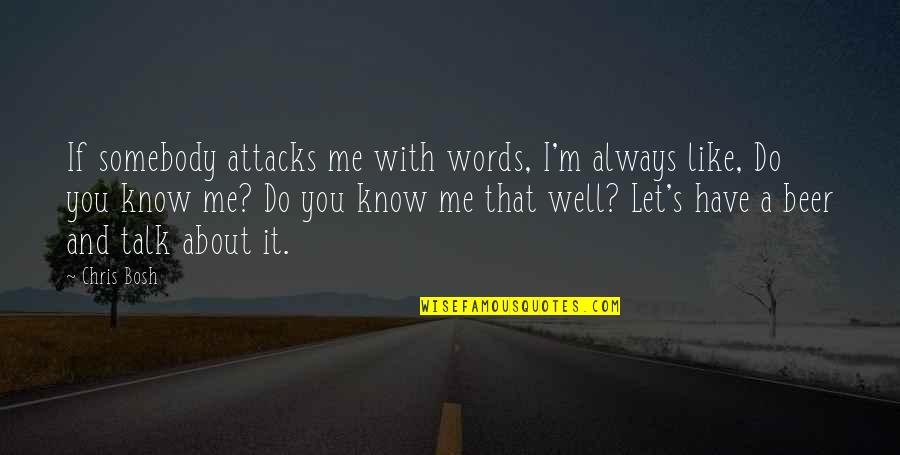 Always You And Me Quotes By Chris Bosh: If somebody attacks me with words, I'm always