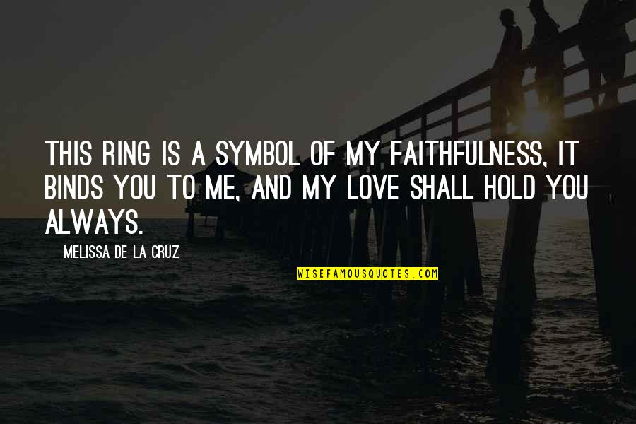 Always You And Me Quotes By Melissa De La Cruz: This ring is a symbol of my faithfulness,