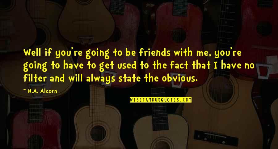 Always You And Me Quotes By N.A. Alcorn: Well if you're going to be friends with