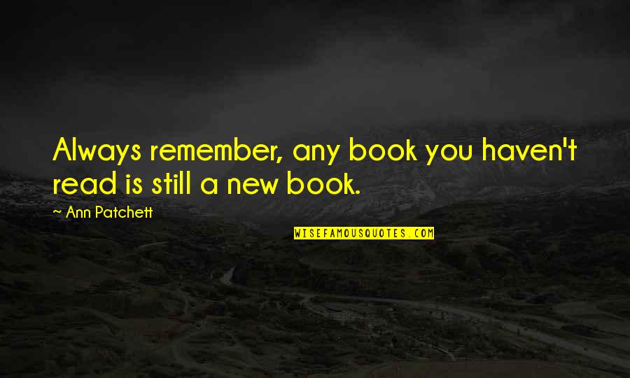 Always You Book Quotes By Ann Patchett: Always remember, any book you haven't read is