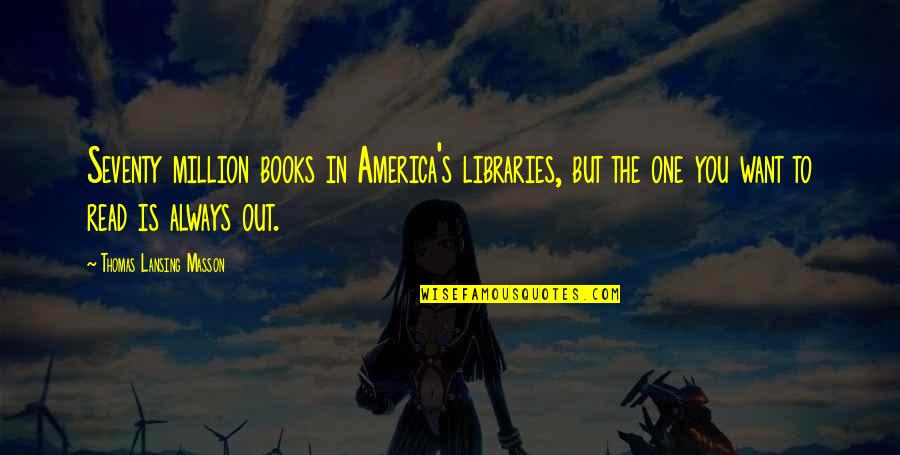 Always You Book Quotes By Thomas Lansing Masson: Seventy million books in America's libraries, but the