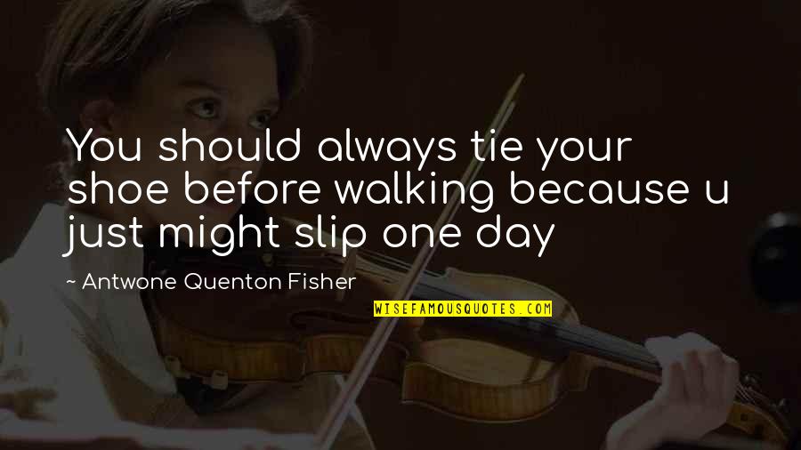 Always You Quotes By Antwone Quenton Fisher: You should always tie your shoe before walking