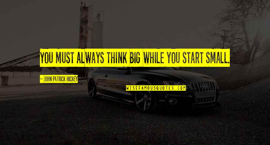 Always You Quotes By John Patrick Hickey: You must always think big while you start