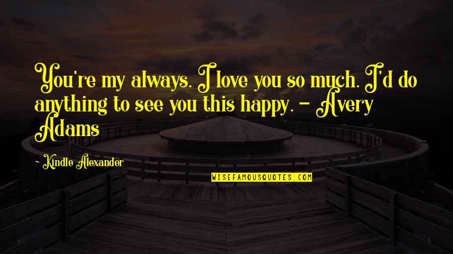 Always You Quotes By Kindle Alexander: You're my always. I love you so much.