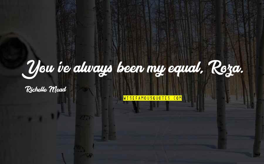Always You Quotes By Richelle Mead: You've always been my equal, Roza.