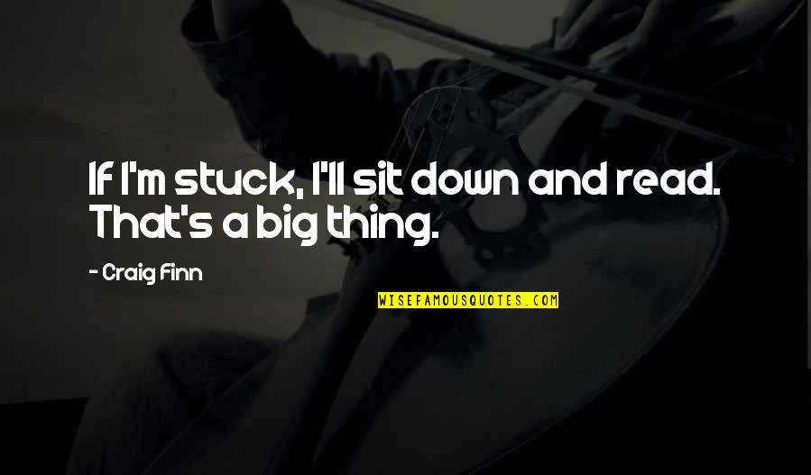 Alwaysstarting Quotes By Craig Finn: If I'm stuck, I'll sit down and read.