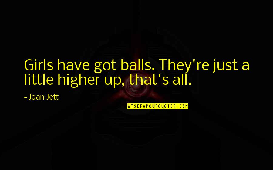 Alwen Hough Quotes By Joan Jett: Girls have got balls. They're just a little
