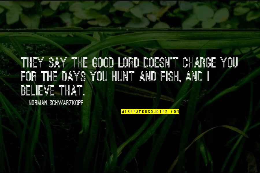 Alwi Assegaf Quotes By Norman Schwarzkopf: They say the good Lord doesn't charge you Alwi Assegaf Quotes By Norman Schwarzkopf: They say the good Lord doesn't charge you