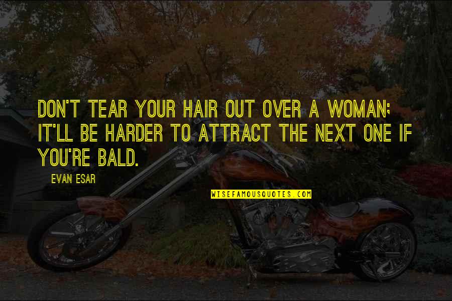 Alwie Carstens Quotes By Evan Esar: Don't tear your hair out over a woman; Alwie Carstens Quotes By Evan Esar: Don't tear your hair out over a woman;