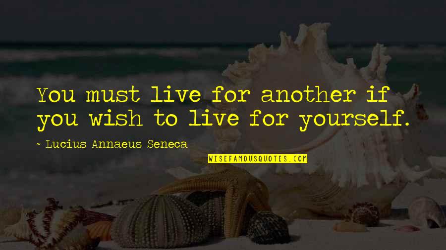 Alwien Pottery Quotes By Lucius Annaeus Seneca: You must live for another if you wish