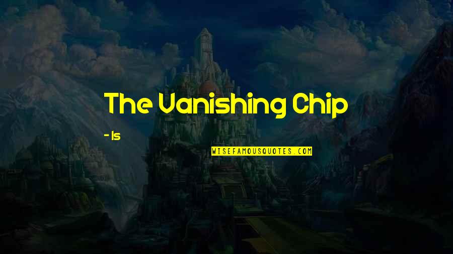 Alworth Quotes By Is: The Vanishing Chip