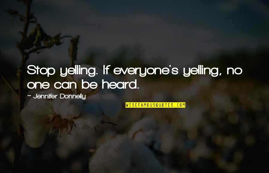 Alworth Quotes By Jennifer Donnelly: Stop yelling. If everyone's yelling, no one can