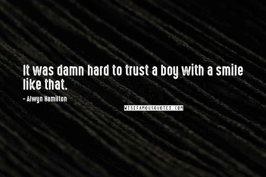 Alwyn Hamilton quotes: It was damn hard to trust a boy with a smile like that.