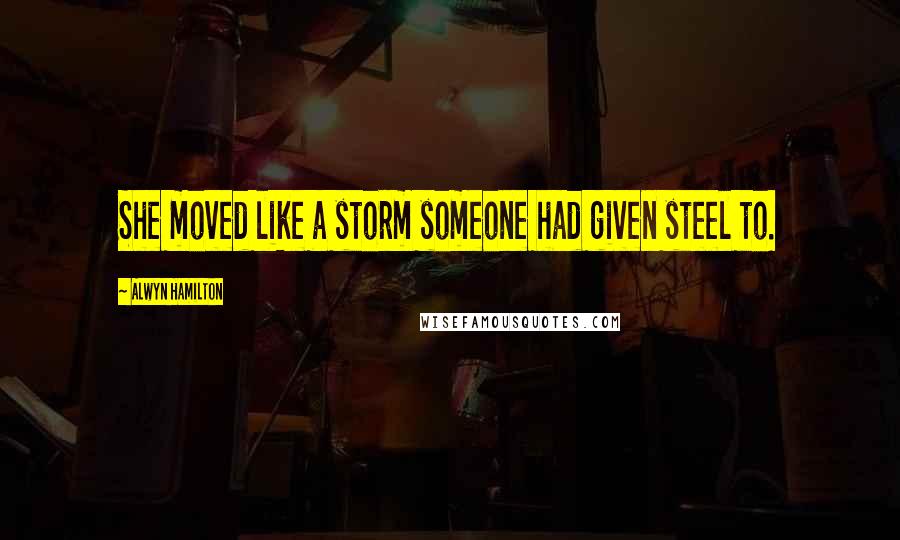 Alwyn Hamilton quotes: She moved like a storm someone had given steel to.