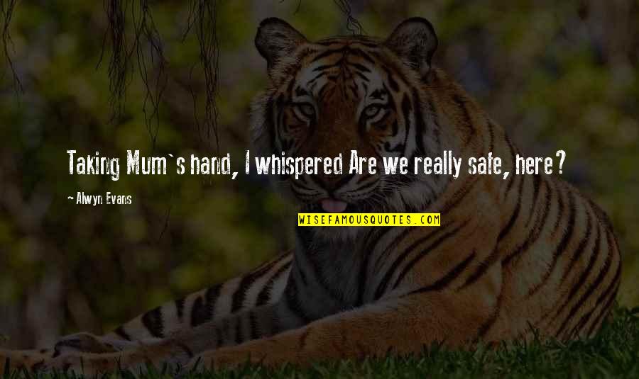 Alwyn Quotes By Alwyn Evans: Taking Mum's hand, I whispered Are we really Alwyn Quotes By Alwyn Evans: Taking Mum's hand, I whispered Are we really