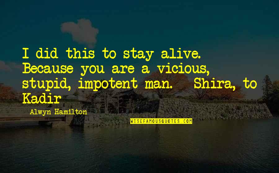 Alwyn Quotes By Alwyn Hamilton: I did this to stay alive. Because you Alwyn Quotes By Alwyn Hamilton: I did this to stay alive. Because you