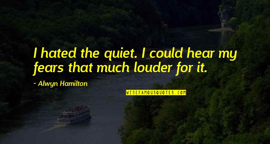 Alwyn Quotes By Alwyn Hamilton: I hated the quiet. I could hear my Alwyn Quotes By Alwyn Hamilton: I hated the quiet. I could hear my