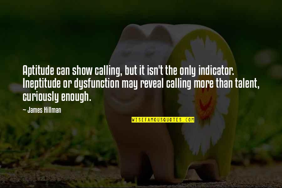 Alwyne Place Quotes By James Hillman: Aptitude can show calling, but it isn't the Alwyne Place Quotes By James Hillman: Aptitude can show calling, but it isn't the