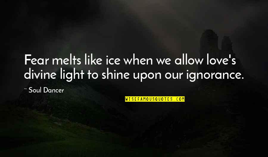 Alwyne Place Quotes By Soul Dancer: Fear melts like ice when we allow love's