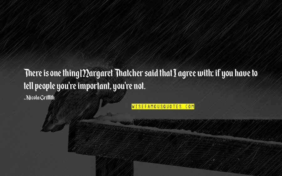 Alwynn Mattern Quotes By Nicola Griffith: There is one thing Margaret Thatcher said that Alwynn Mattern Quotes By Nicola Griffith: There is one thing Margaret Thatcher said that